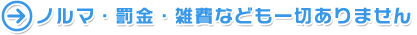 ノルマ・罰金・雑費なども一切ありません